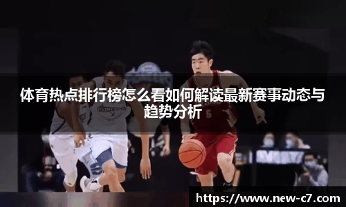 体育热点排行榜怎么看如何解读最新赛事动态与趋势分析